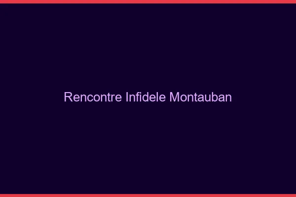 Rencontre infidèle Montauban