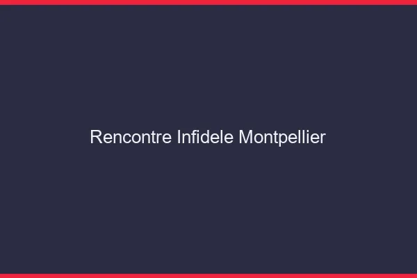Rencontre infidèle Montpellier