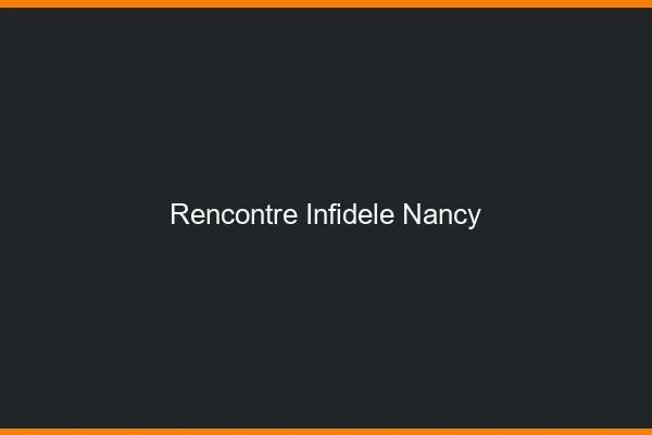 Rencontre infidèle Nancy