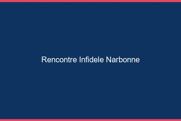 Rencontre infidèle Narbonne