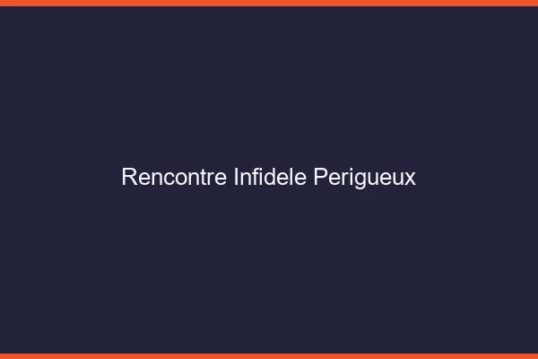 Rencontre infidèle Périgueux