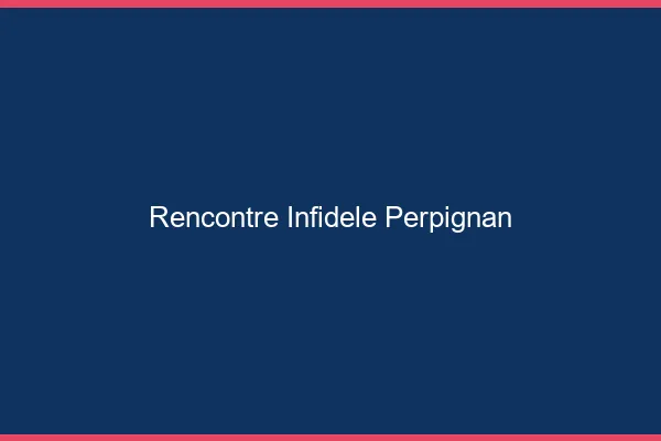 Rencontre infidèle Perpignan