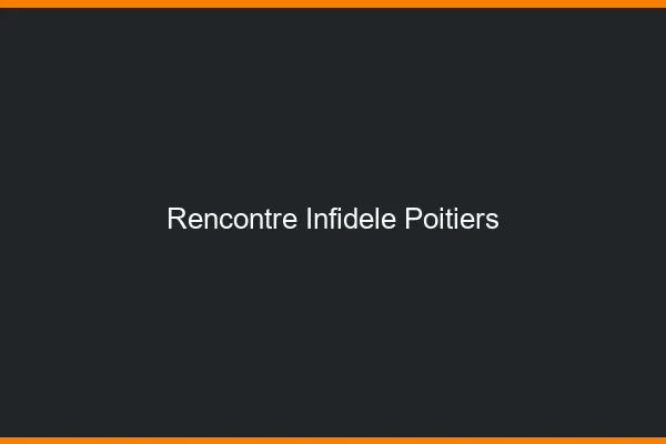 Rencontre infidèle Poitiers