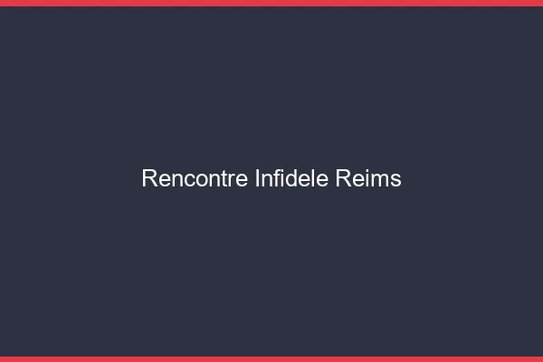Rencontre infidèle Reims