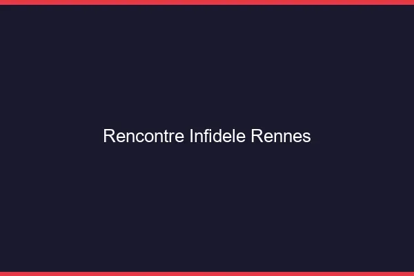Rencontre infidèle Rennes