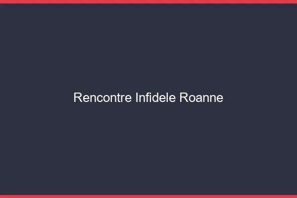 Rencontre infidèle Roanne