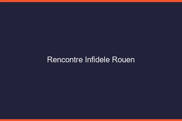 Rencontre infidèle Rouen