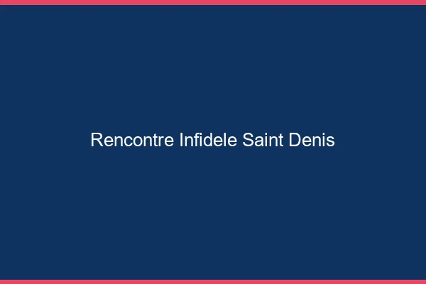 Rencontre infidèle Saint-Denis