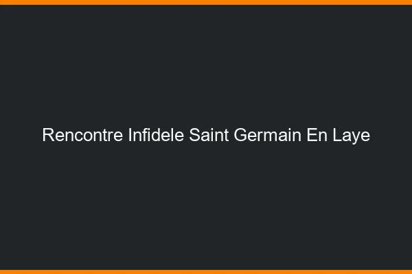 Rencontre infidèle Saint-Germain-en-Laye