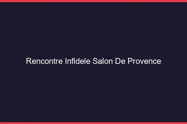 Rencontre infidèle Salon-de-Provence