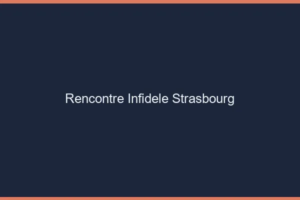Rencontre infidèle Strasbourg