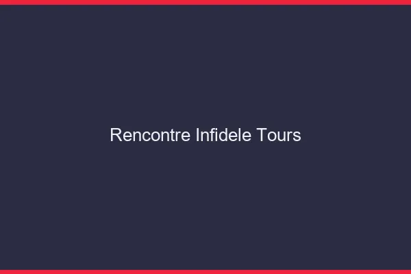 Rencontre infidèle Tours