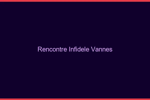 Rencontre infidèle Vannes