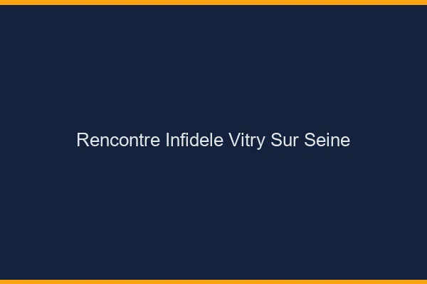 Rencontre infidèle Vitry-sur-Seine