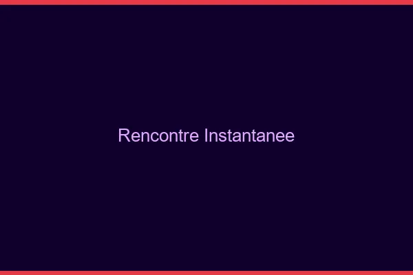 Rencontre instantanée