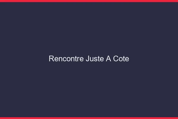 Rencontre juste à côté