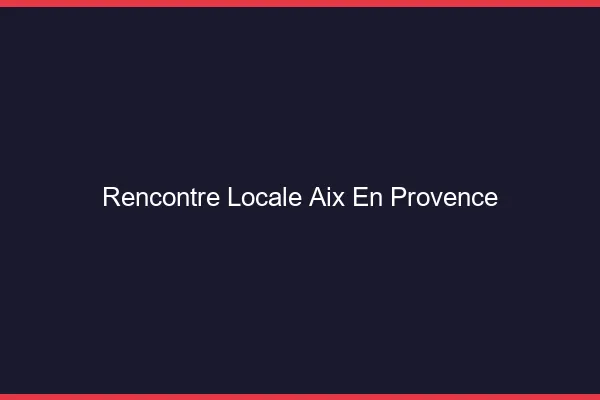 Rencontre locale Aix-en-Provence