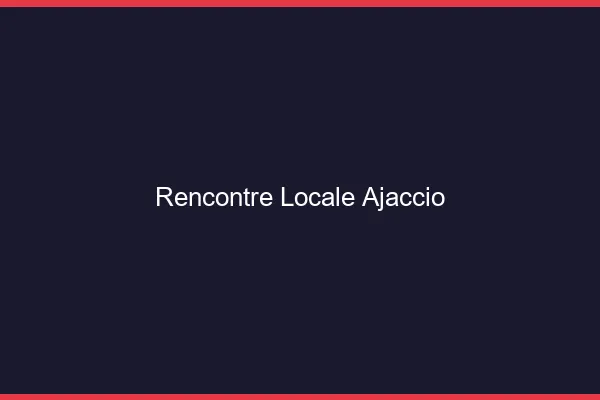 Rencontre locale Ajaccio