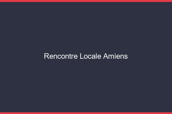 Rencontre locale Amiens