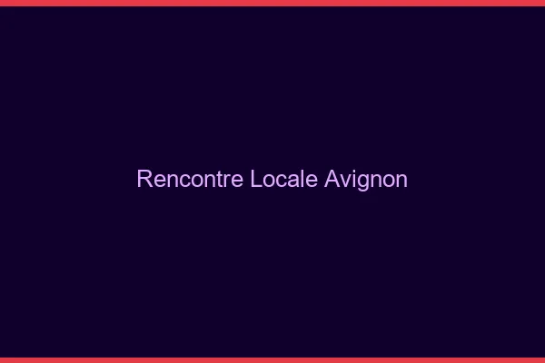Rencontre locale Avignon