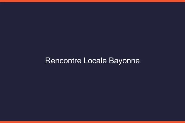 Rencontre locale Bayonne