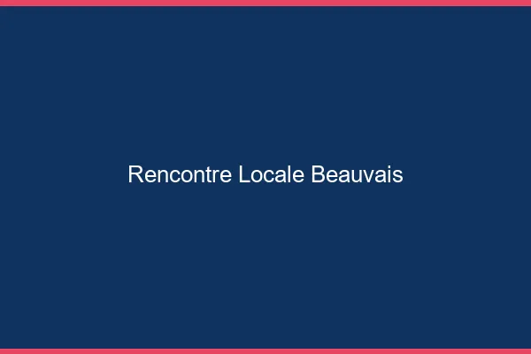 Rencontre locale Beauvais
