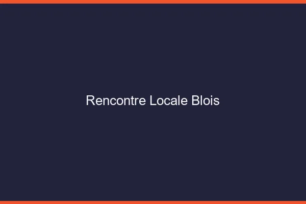 Rencontre locale Blois
