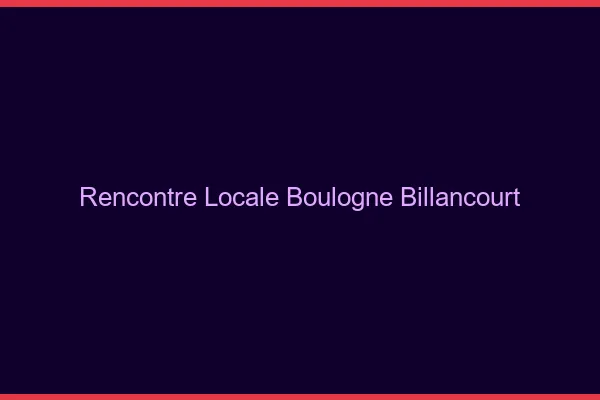 Rencontre locale Boulogne-Billancourt