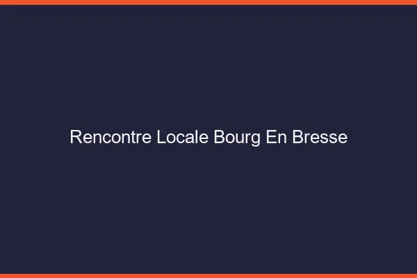 Rencontre locale Bourg-en-Bresse