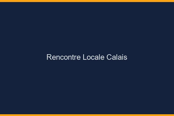 Rencontre locale Calais
