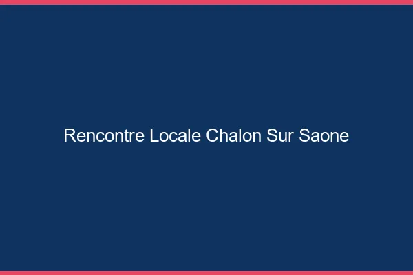 Rencontre locale Chalon-sur-Saône