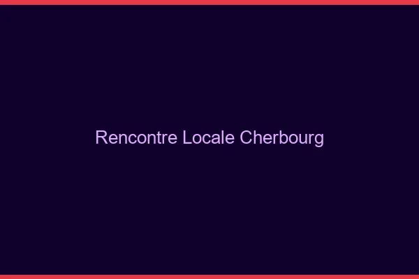 Rencontre locale Cherbourg
