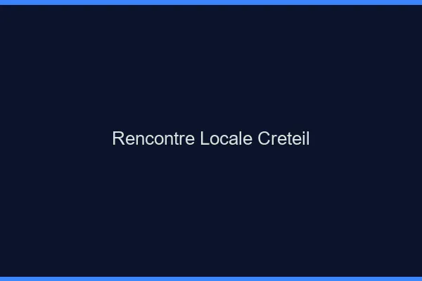 Rencontre locale Créteil