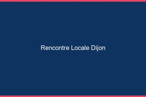 Rencontre locale Dijon