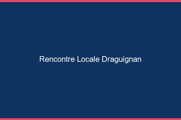 Rencontre locale Draguignan