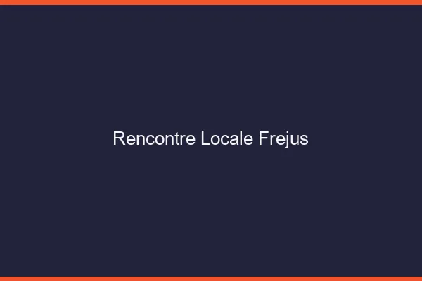 Rencontre locale Fréjus