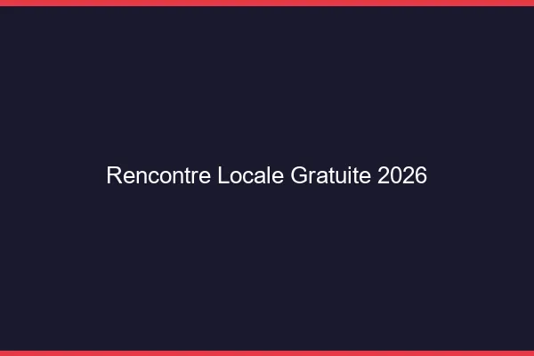 Rencontre locale gratuite 2026