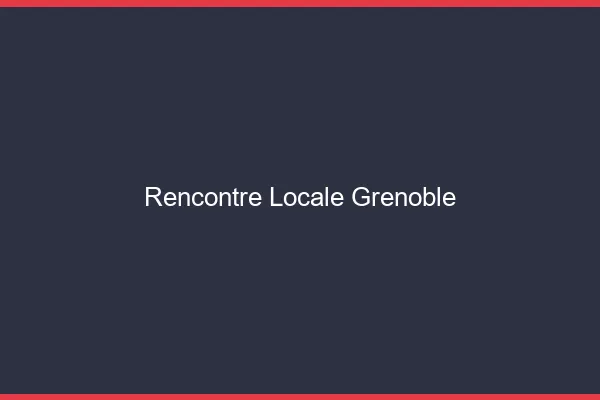 Rencontre locale Grenoble
