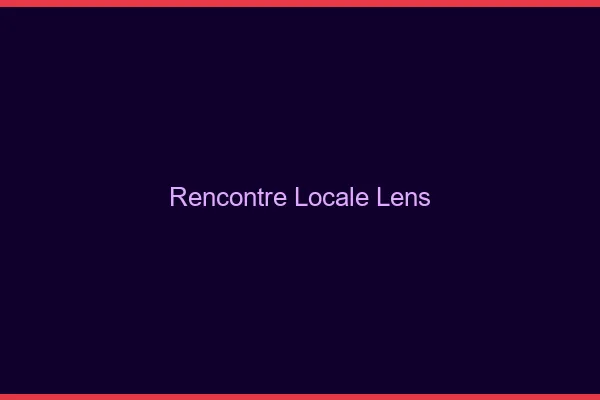 Rencontre locale Lens