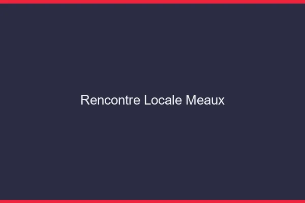 Rencontre locale Meaux