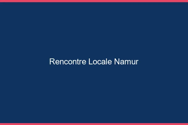 Rencontre locale Namur