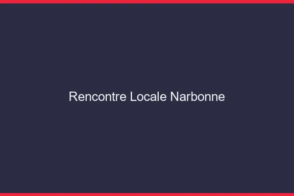 Rencontre locale Narbonne