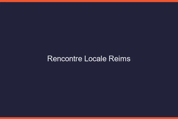 Rencontre locale Reims