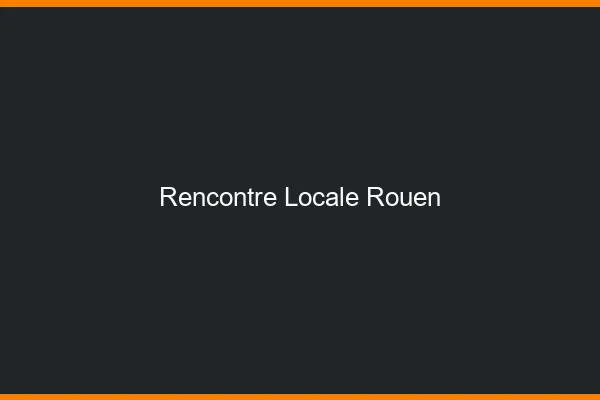 Rencontre locale Rouen