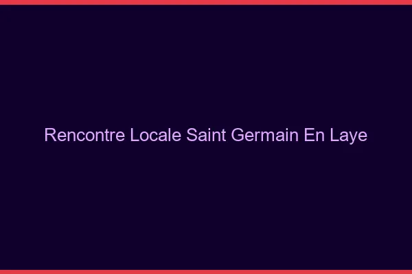 Rencontre locale Saint-Germain-en-Laye