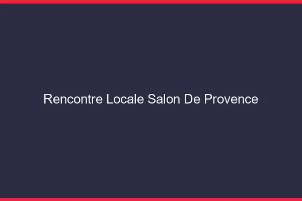 Rencontre locale Salon-de-Provence
