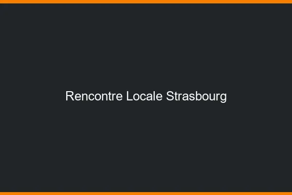 Rencontre locale Strasbourg