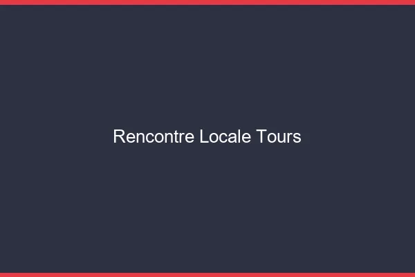 Rencontre locale Tours