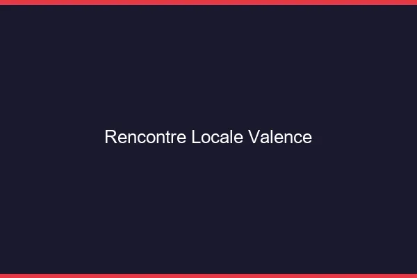 Rencontre locale Valence