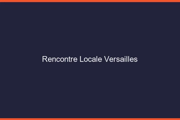 Rencontre locale Versailles